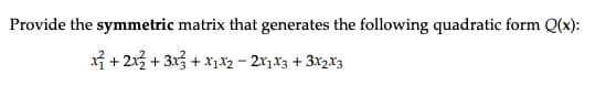 Provide the symmetric matrix that generates the following quadratic form Q(x):
x²+2x+3x3 + x₁x2 - 2X1X3 + 3x2x3