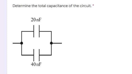 Determine the total capacitance of the circuit.
20 nF
40 nF
