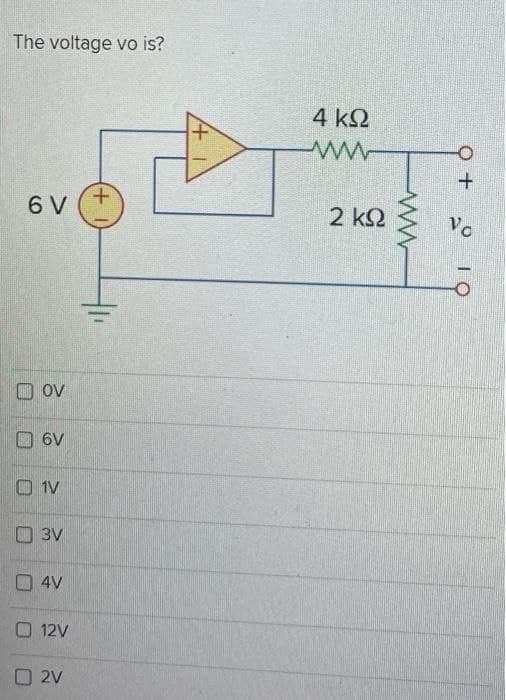 The voltage vo is?
6 V
OV
6V
1V
3V
4V
O 12V
2V
+
4 ΚΩ
www
2 ΚΩ
ww
0+
Vo
10