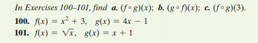 In Exercises 100–101, find a. (fº g)(x); b. (g • f)(x); c. (f° g)(3).
100. f(x) = x² + 3, g(x) = 4x – 1
101. f(x) = Vĩ, g(x) = x + 1
