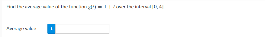 Find the average value of the function g(t) = 1 + t over the interval [0, 4].
Average value = i