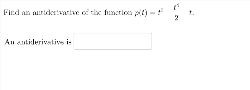 Find an antiderivative of the function p(t) = t5
An antiderivative is
2
- t.
I