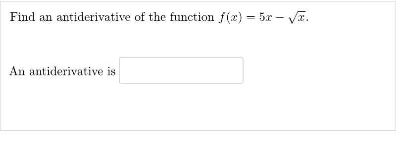 Find an antiderivative of the function f(x) = 5x - √x.
An antiderivative is