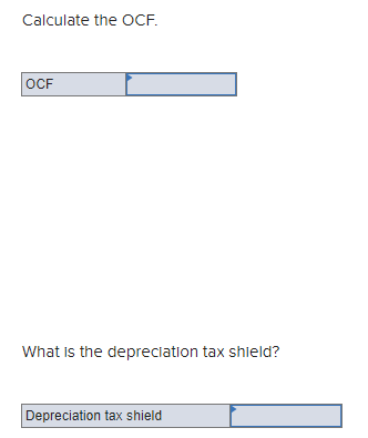 Calculate the OCF.
OCF
What is the depreciation tax shield?
Depreciation tax shield