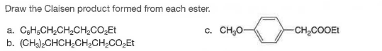 Draw the Claisen product formed from each ester.
c. CH;O-
a. CgH,CH,CH,CH,CO,Et
b. (CHs),CHCH;CH,CH;CO,Et
-CH2COOEt
