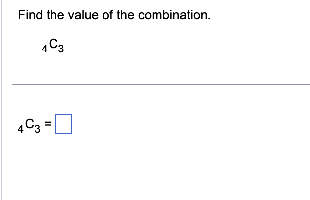 Find the value of the combination.
4C3
4C3 =