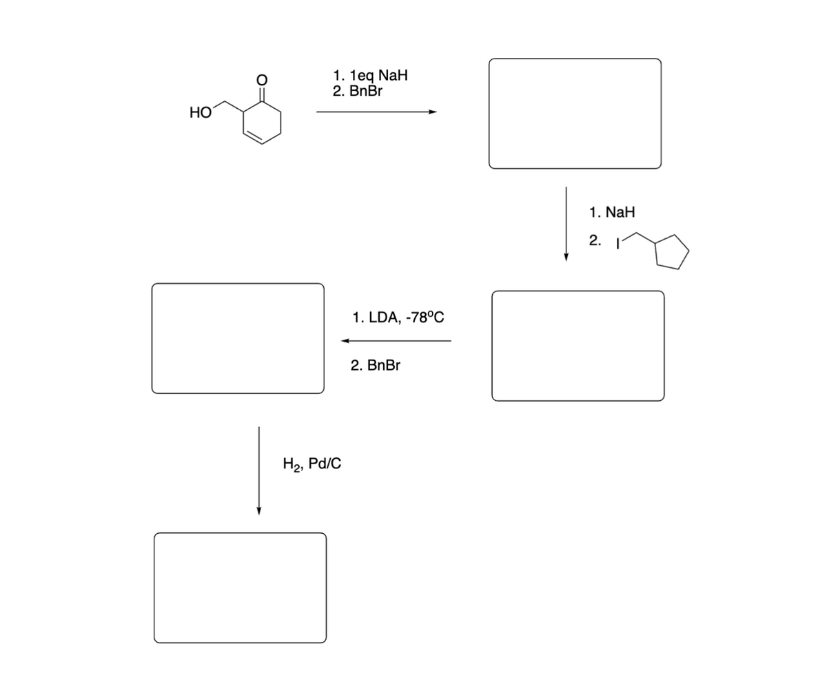 HO
1. 1eq NaH
2. BnBr
H2, Pd/C
1. LDA, -78°C
2. BnBr
1. NaH
2.
