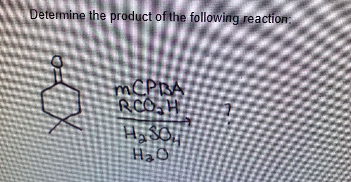 Determine the product of the following reaction:
MCPBA
RCO,H
Ha SO4
HaO
