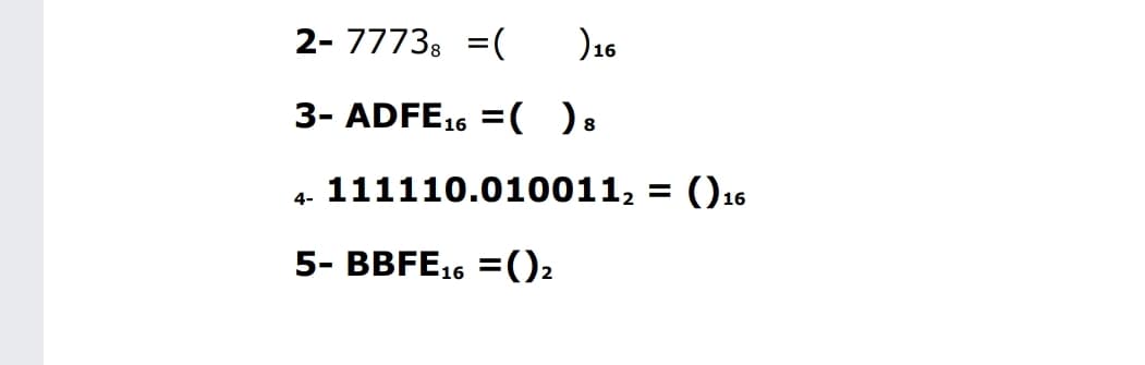 2- 77738 =(
)16
3- ADFE16 3DOв
8
4. 111110.010011, = ()16
5- BBFE16 =()2
