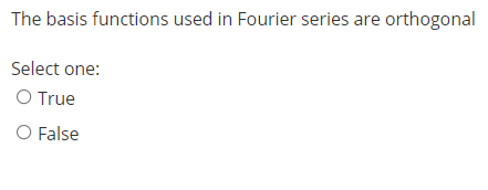 The basis functions used in Fourier series are orthogonal
Select one:
O True
O False
