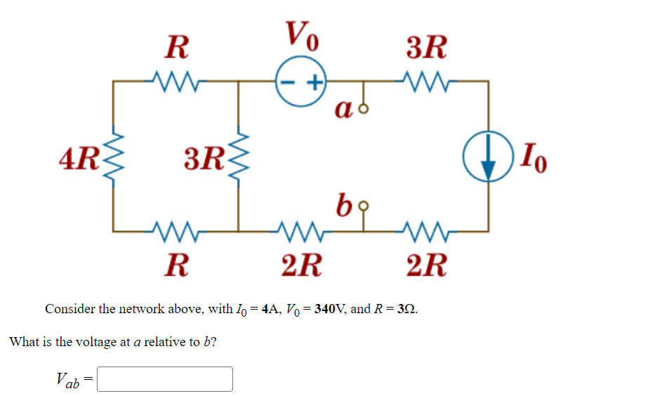 4R
Vab
R
W
=
3R}
W
R
Vo
2R
ac
bo
3R
Consider the network above, with Io = 4A, V₁ = 340V, and R = 30.
What is the voltage at a relative to b?
www W
2R
Io
