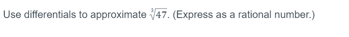 Use differentials to approximate 47. (Express as a rational number.)