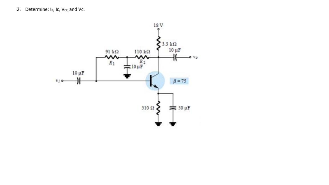 2. Determine: Ig, Ic, Vce, and Vc.
18 V
3.3 k
10 µF
91 k2
110 k2
R2
#10 uF
R1
10 µF
B-75
510 2
= 50 µF
