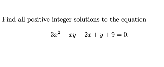 Find all positive integer solutions to the equation
3x? –
- xy – 2x + y + 9 = 0.
-
