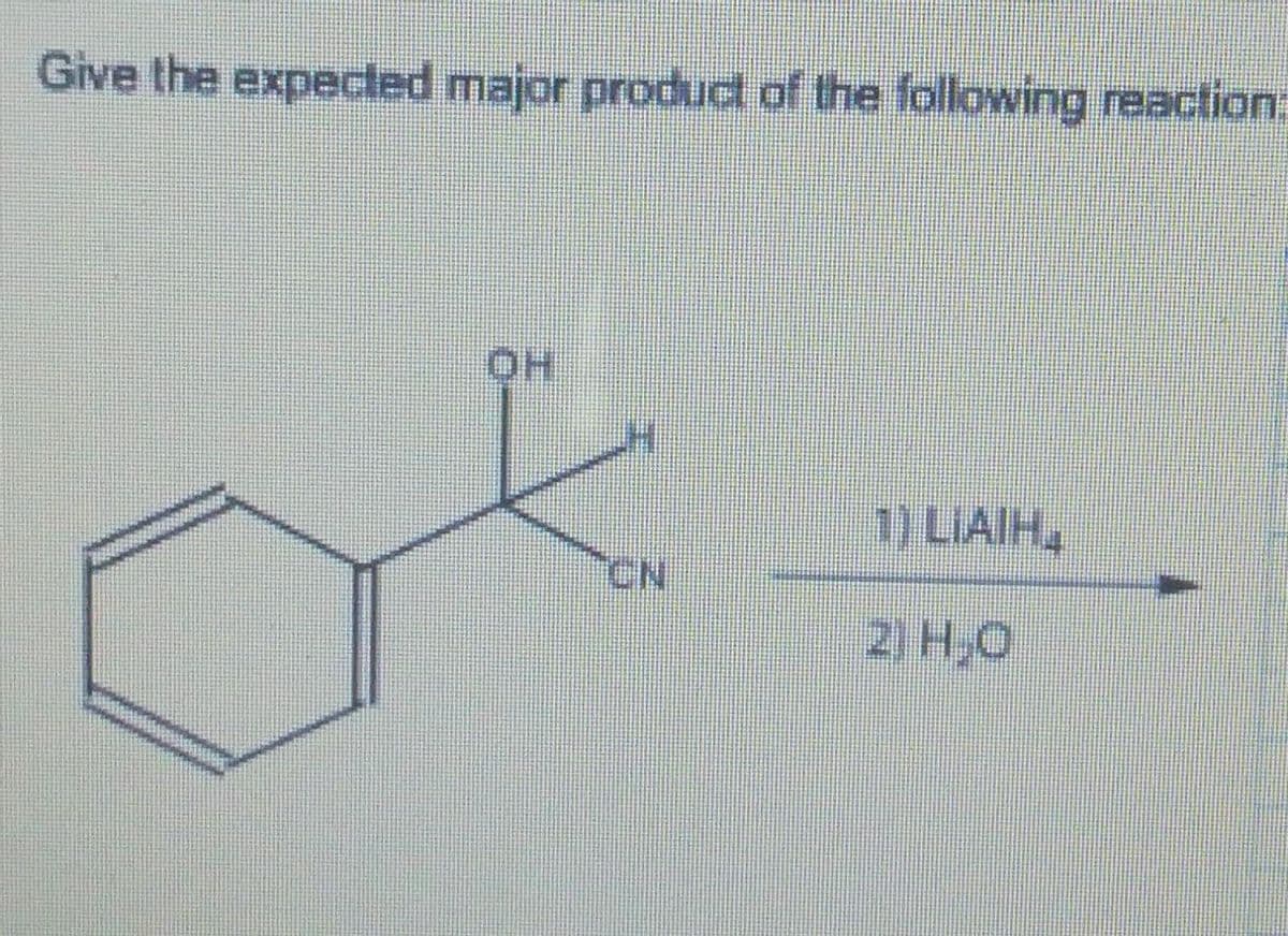 Give the expected major product of the following reaction:
OH
1) LIAIH,