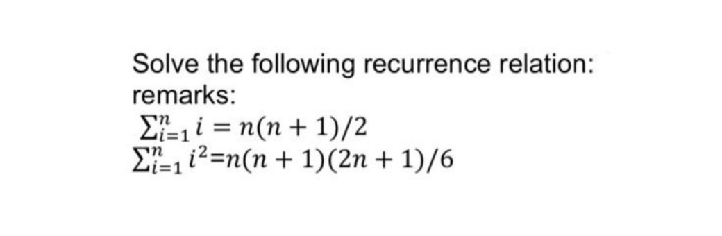 Solve the following recurrence relation:
remarks:
E- i = n(n + 1)/2
EF-112=n(n + 1)(2n + 1)/6
