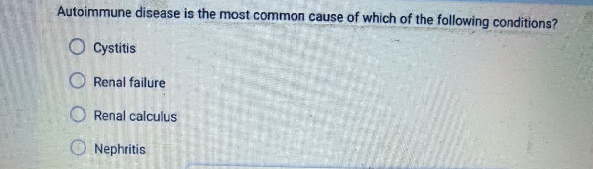 Autoimmune disease is the most common cause of which of the following conditions?
Cystitis
Renal failure
Renal calculus
Nephritis