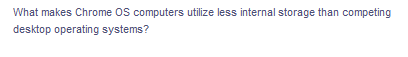 What makes Chrome OS computers utilize less internal storage than competing
desktop operating systems?
