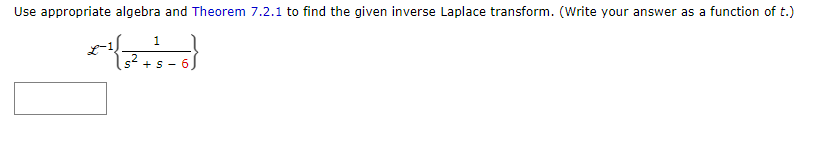 Use appropriate algebra and Theorem 7.2.1 to find the given inverse Laplace transform. (Write your answer as a function of t.)
1
+S-6