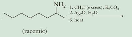 NH,
1. CH,I (excess), K,CO3
2. Ag,0, H,O
3. heat
(racemic)
