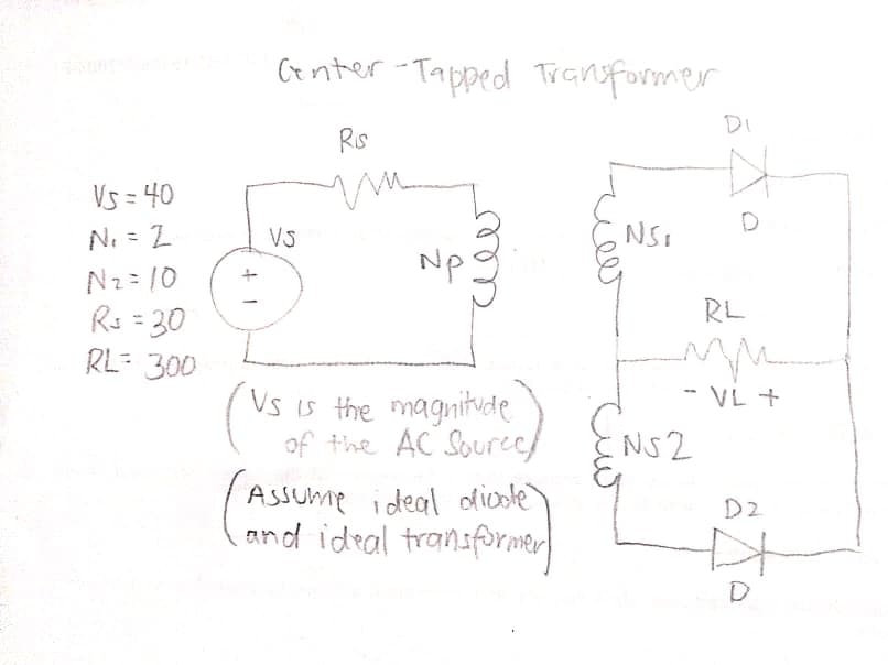 Genter-Tapped Ticnsformer
DI
Rs
Vs = 40
N. = 2
VS
NS:
%3D
Np
N2= 10
Rs = 30
RL
RL- 300
Vs is the magnitude
of the AC Soureef
VL +
E
NS 2
Assume ideal odicole
and ideal transfrmer
D2
