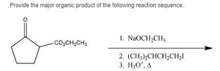 Provide the major organic product of the following reaction sequence.
1. NaOCH2CH3
-CO₂CH2CH3
2. (CH3)2CHCH2CH₂I
3. H₂O+, A
