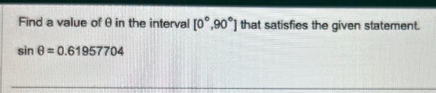 Find a value of 8 in the interval [0°,90°) that satisfies the given statement.
sin 80.61957704