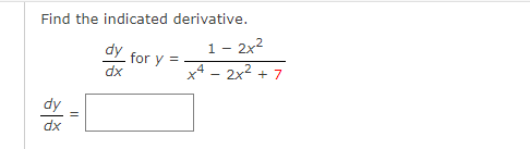 Find the indicated derivative.
dx
||
dy
dx
for y =
1 - 2x²
x42x²2 +7