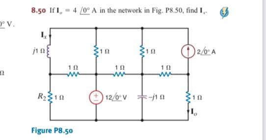 8.50 If I, = 4 /0° A in the network in Fig. P8.50, find I,.
D° v.
2/0: A
1 0
R210
12/0"V +-j1
Figure P8.50
