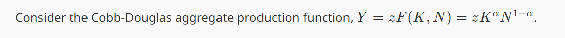 Consider the Cobb-Douglas aggregate production function, Y
=
zF(K,N) = zKa N¹-a