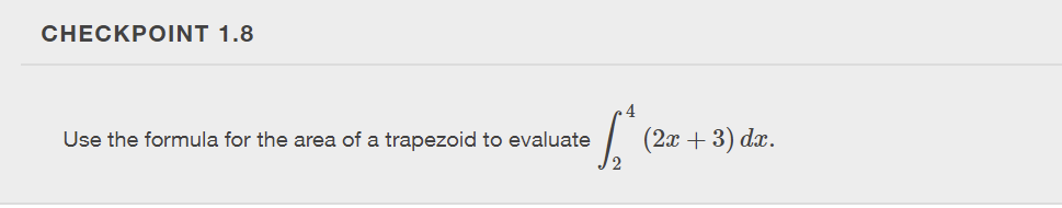 CHECKPOINT 1.8
Use the formula for the area of a trapezoid to evaluate
4
(2x + 3) dx.