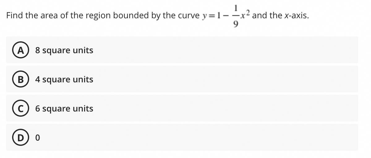 Find the area of the region bounded by the curve y=1-
x² and the x-axis.
9.
A
8 square units
В
4 square units
6 square units

