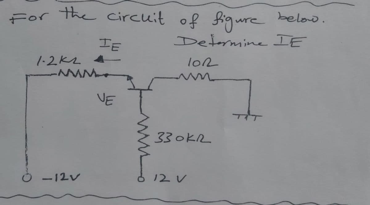 For
For the circuit of fiqure below.
IE
Determine IE
lo2
NAM
VE
330KR
0 -12V
o 12 V
