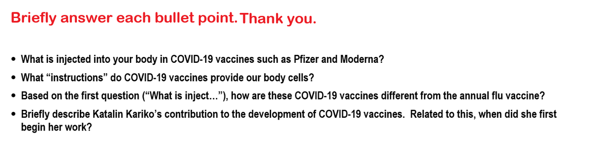 Briefly answer each bullet point. Thank you.
• What is injected into your body in COVID-19 vaccines such as Pfizer and Moderna?
• What "instructions" do COVID-19 vaccines provide our body cells?
• Based on the first question ("What is inject..."), how are these COVID-19 vaccines different from the annual flu vaccine?
Briefly describe Katalin Kariko's contribution to the development of COVID-19 vaccines. Related to this, when did she first
begin her work?
●