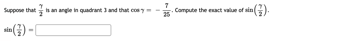 7
Suppose that
2
is an angle in quadrant 3 and that cos y
Compute the exact value of sin
25
-
2.
sin
