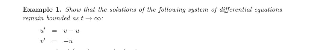 Example 1. Show that the solutions of the following system of differential equations
remain bounded as t 00:
-u
