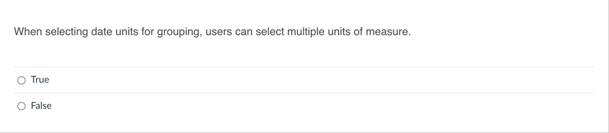 When selecting date units for grouping, users can select multiple units of measure.
True
False