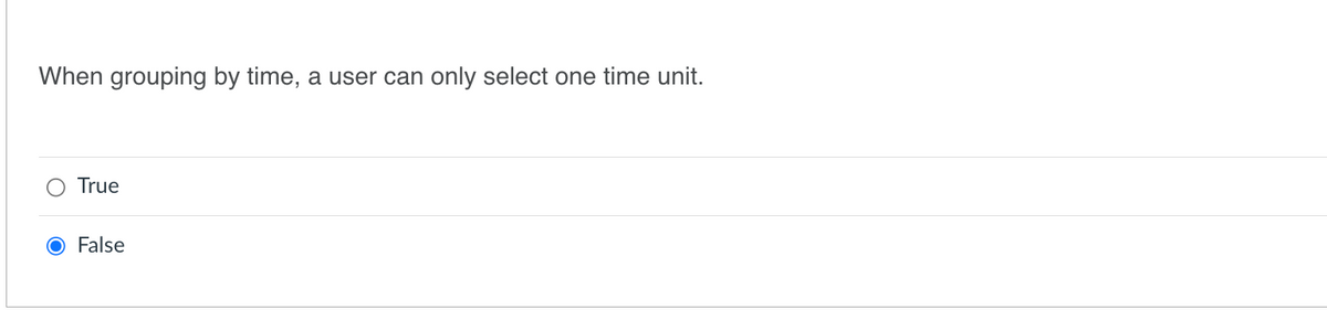 When grouping by time, a user can only select one time unit.
True
O False