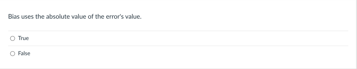 Bias uses the absolute value of the error's value.
True
False