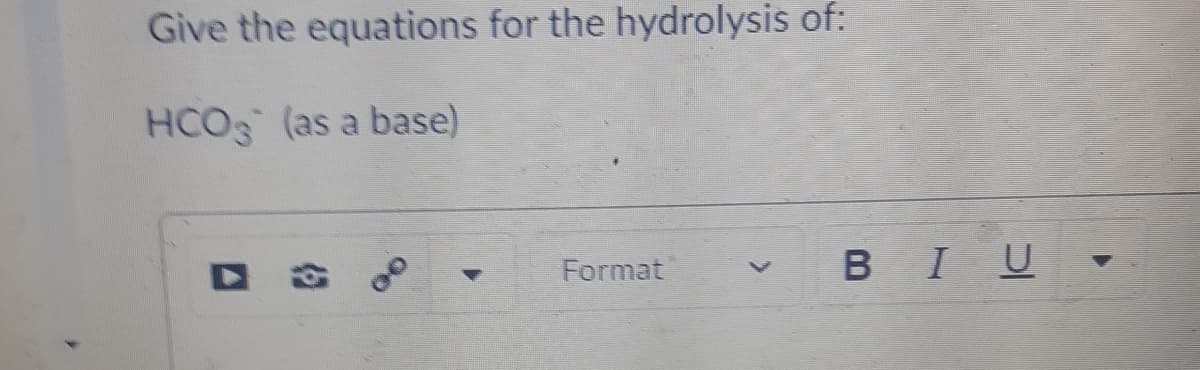 Give the equations for the hydrolysis of:
HCO (as a base)
Format
BIU
