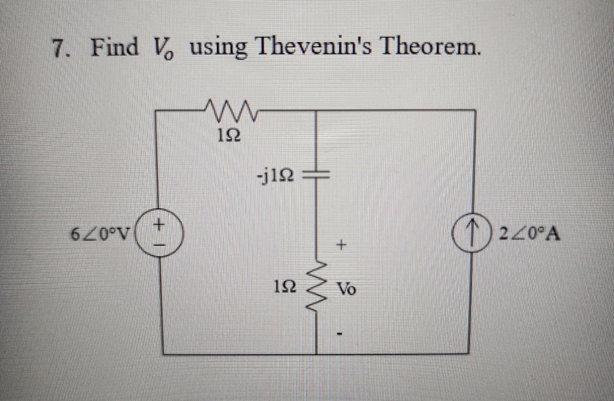7. Find V using Thevenin's Theorem.
www
192
-j102
6/0°V
ΙΩ
ww
Vo
220°A