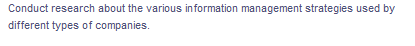 Conduct research about the various information management strategies used by
different types of companies.