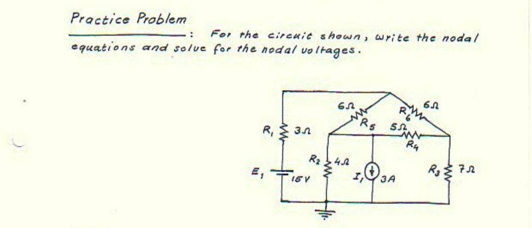 Practice Problem
equations and solve for the nodal voltages.
: For the circuit shown, write the nodal
R, 3n
R₂ 452
15 V
Rs 55
3A
R4
65
R$75