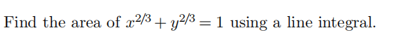 Find the area of x²/³ + y²/³ = 1 using a line integral.