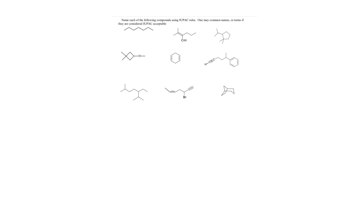 Name cach of the following compounds using IUPAC rules. One may common names, or terms if
they are considered IUPAC acceptable
OH
y-CEC-
Br
