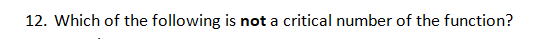 12. Which of the following is not a critical number of the function?
