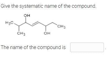 Give the systematic name of the compound.
OH
HC
CH3
CH3
он
The name of the compound is