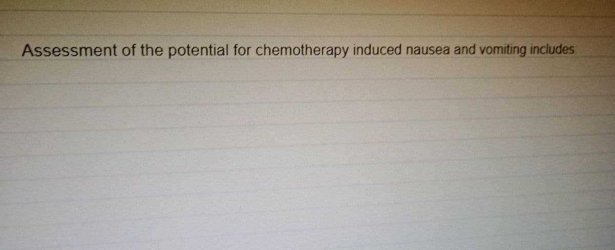 Assessment of the potential for chemotherapy induced nausea and vomiting includes: