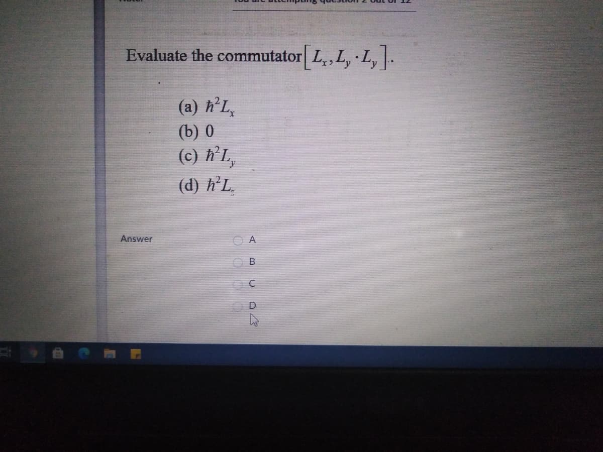 Evaluate the commutator L,,L, L, |-
(a) h’L,
(b) 0
(c) h'L,
(d) h’L.
Answer
B
