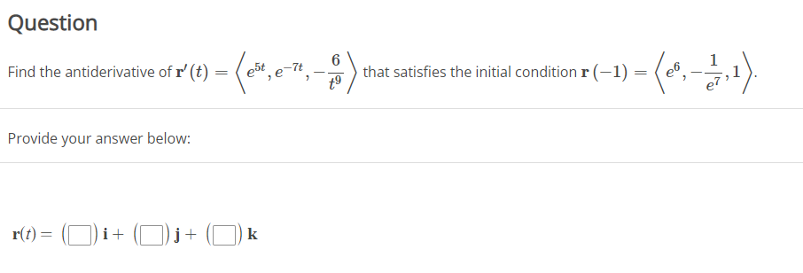 Question
Find the antiderivative of r' (t) =
Provide your answer below:
r(t) =
i+
j+
6
- (0²², 0-71, - 2) that satisfies the initial condition r(-1) = {(eº, - - 1,¹).
{est, e-
k